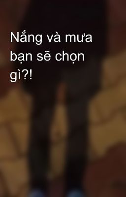 Nắng và mưa bạn sẽ chọn gì?! 