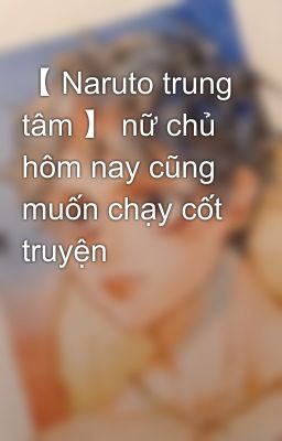 【 Naruto trung tâm 】 nữ chủ hôm nay cũng muốn chạy cốt truyện