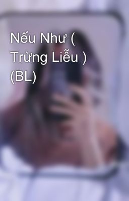 Nếu Như ( Trừng Liễu ) (BL)