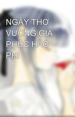 NGÂY THƠ VƯƠNG GIA PHÚC HẮC PHI