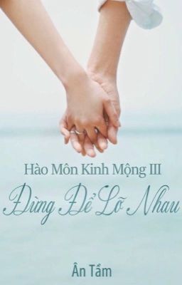 [NGOẠI TRUYỆN] Hào Môn Kinh Mộng 3: Đừng Để Lỡ Nhau