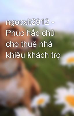 ngocxit2912 - Phúc hắc chủ cho thuê nhà khiêu khách trọ