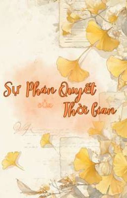 [ Ngôn tình ] Sự Phán Quyết Của Thời Gian 