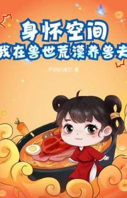 Người mang không gian, ta ở thú thế hoang mạc dưỡng thú phu
