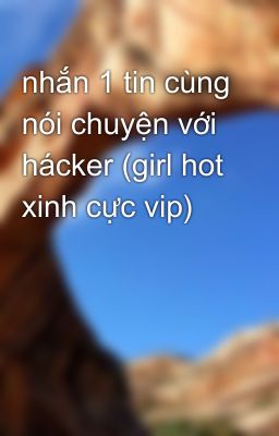 nhắn 1 tin cùng nói chuyện với hácker (girl hot xinh cực vip)