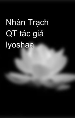 Nhàn Trạch QT tác giả lyoshaa