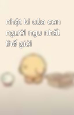 nhật kí của con người ngu nhất thế giới