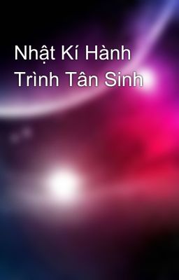 Nhật Kí Hành Trình Tân Sinh