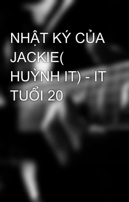 NHẬT KÝ CỦA JACKIE( HUỲNH IT) - IT TUỔI 20