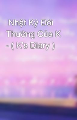  Nhật Ký Đời Thường Của K - ( K's Diary )