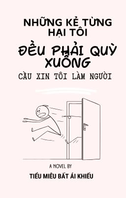 Những Kẻ Từng Hại Tôi Giờ Đều Phải Quỳ Xuống Cầu Xin Tôi Làm Người