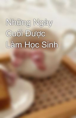 Những Ngày Cuối Được Làm Học Sinh