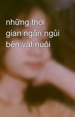 những thời gian ngắn ngủi bên vật nuôi