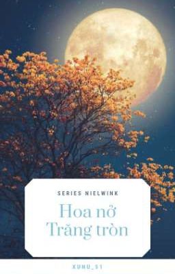 [NielWink][Series Oneshot] Hoa nở, Trăng tròn