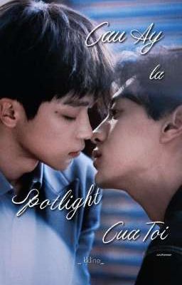 [ Ninh Du ] Cậu ấy là spotlight của tôi.(drop)