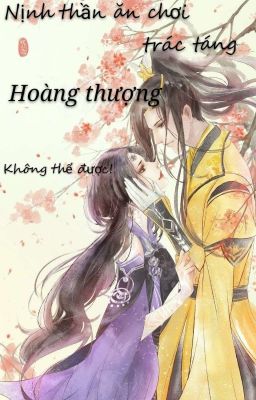 Nịnh thần ăn chơi trác táng: Hoàng thượng không thể được