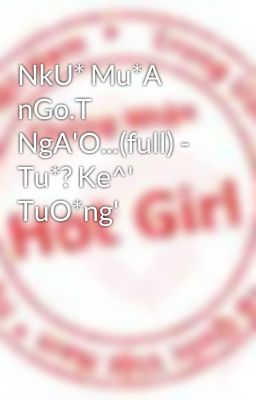 NkU* Mu*A nGo.T NgA'O...(full) - Tu*? Ke^' TuO*ng'