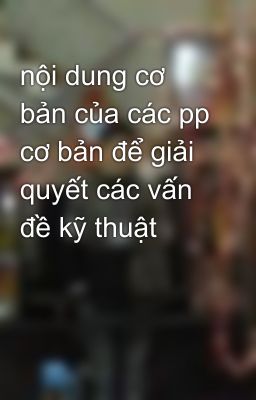 nội dung cơ bản của các pp cơ bản để giải quyết các vấn đề kỹ thuật