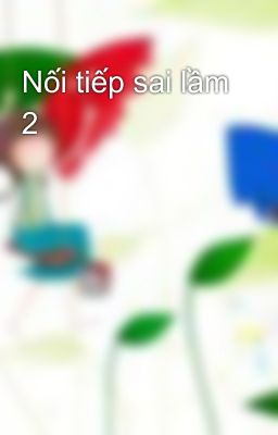 Nối tiếp sai lầm 2