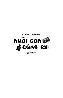 nomin | textfic | nuôi con cùng ex