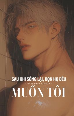 Np | sau khi sống lại, bọn họ đều muốn tôi