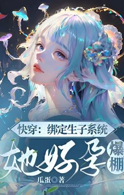 NT(2438)_Buộc định sinh con hệ thống, nàng hảo dựng bạo bằng_FULL