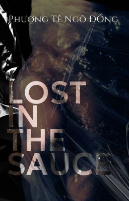 [NT (CaoH)/ Full] Lost In The Sauce - Phượng Tê Ngô Đồng