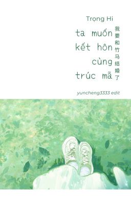 [NT/ Full] Ta muốn kết hôn cùng trúc mã - Trọng Hi