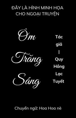 [NT] Ôm trăng sáng - Quy Hồng Lạc Tuyết [END]