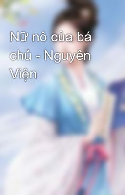 Nữ nô của bá chủ - Nguyên Viện