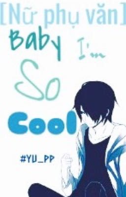 [Nữ phụ văn] Baby I'm So Cool