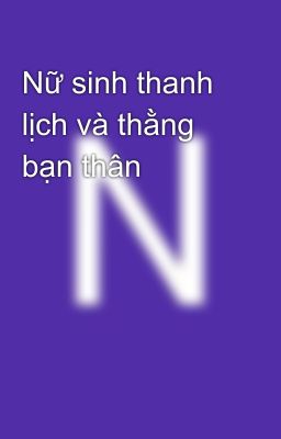 Nữ sinh thanh lịch và thằng bạn thân