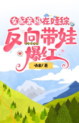 Nữ xứng thân mụ ở oa tổng ngược hướng mang oa bạo hồng - Nam Mễ