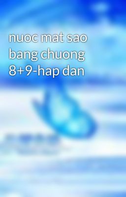 nuoc mat sao bang chuong 8+9-hap dan