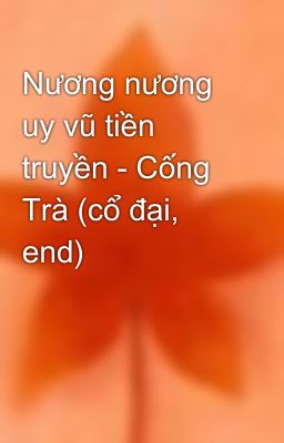 Nương nương uy vũ tiền truyền - Cống Trà (cổ đại, end)