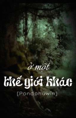 Ở một thế giới khác [Pondphuwin]  