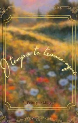 O tempo te trouxe aqui