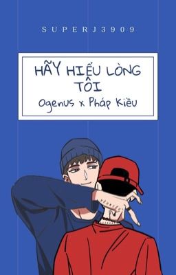 [Ogenus x Pháp Kiều] Hãy Hiểu Lòng Tôi