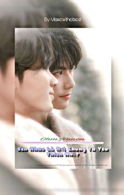 [ OhmNanon ] - Bên Nhau Là Nơi Chúng Ta Yêu Thích Nhất