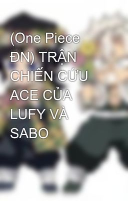 (One Piece ĐN) TRẬN CHIẾN CỨU ACE CỦA LUFY VÀ SABO