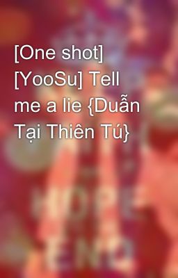 [One shot] [YooSu] Tell me a lie {Duẫn Tại Thiên Tú}