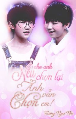 [Oneshot][Fanfiction Khải Nguyên] Nếu cho anh chọn lại, anh vẫn chọn em!