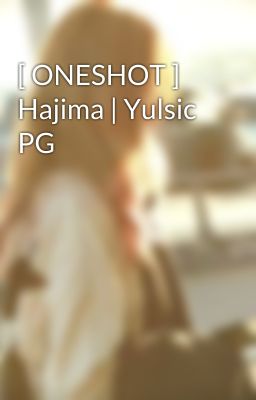 [ ONESHOT ]  Hajima | Yulsic PG