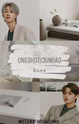 [ONESHOT/JUNHAO] KNEE - GỐI ĐẦU