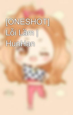 [ONESHOT] Lỗi Lầm | HunHan