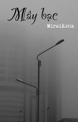 [ Oneshot|MiraiKznk ]  ˚₊‧꒰ა  Mây bạc ໒꒱ ‧₊˚