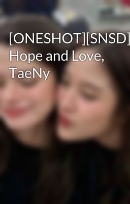 [ONESHOT][SNSD] Hope and Love, TaeNy