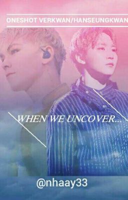 [Oneshot Verkwan/HanSeungkwan] WHEN WE UNCOVER...