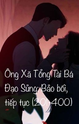 Ông Xã Tổng Tài Bá Đạo Sủng: Bảo Bối, Tiếp Tục (C201-400)