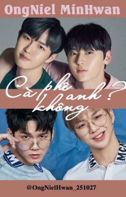 [OngNiel - MinHwan] Cà phê không anh ?